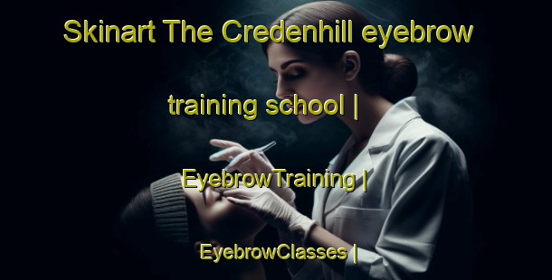 Skinart The Credenhill eyebrow training school | EyebrowTraining | EyebrowClasses | SkinartTraining-United Kingdom